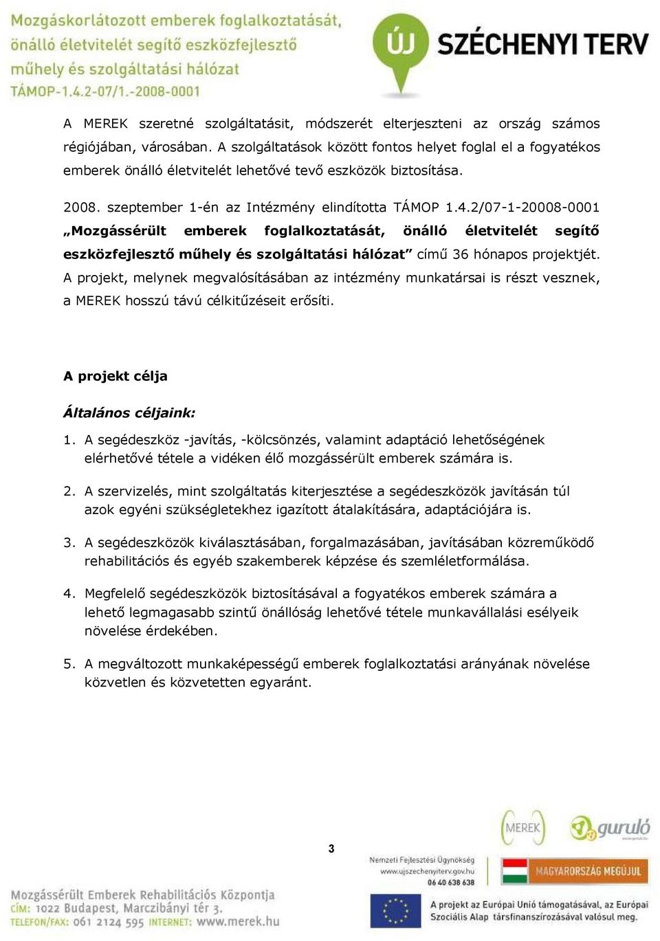 2/07-1-20008-0001 Mozgássérült emberek foglalkoztatását, önálló életvitelét segítő eszközfejlesztő műhely és szolgáltatási hálózat című 36 hónapos projektjét.