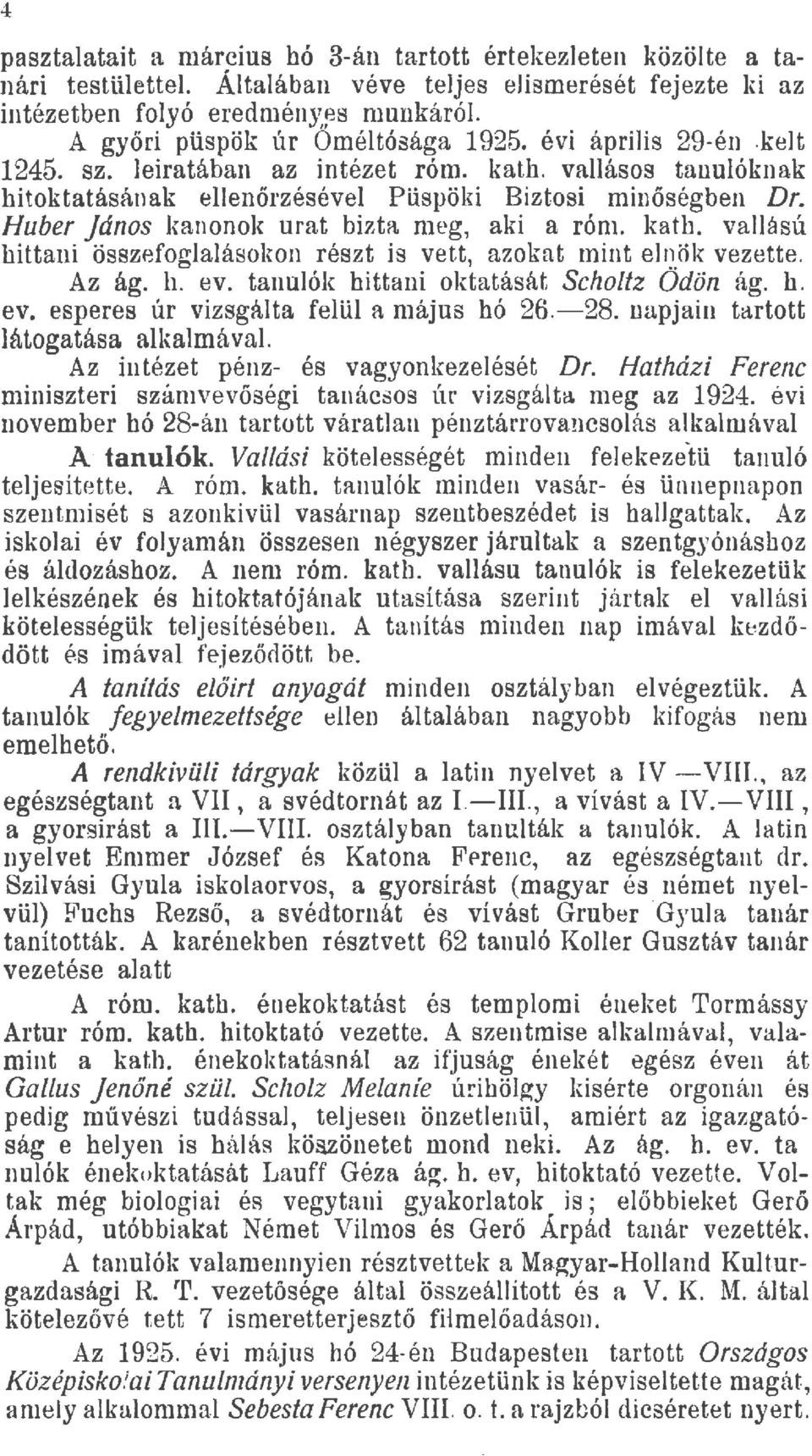 Az ág. h. ev. tanujók hittani oktatását Schotz Odön ág. h. ev. esperes úr vizsgáta feü a május hó 26.-28. napjai tartott átogatása akamáva. Az intézet pénz- és vagyonkezeését Dr.