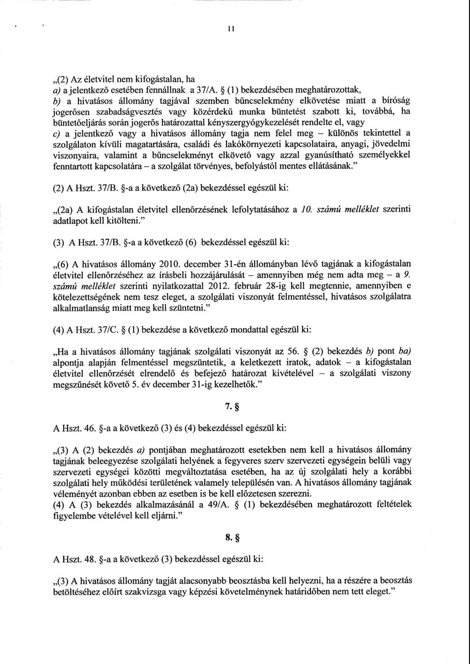 büntet őeljárás során jogerős határozattal kényszergyógykezelését rendelte el, vag y c) a jelentkező vagy a hivatásos állomány tagja nem felel meg különös tekintettel a szolgálaton kívüli