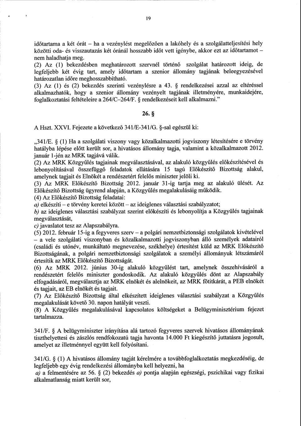 (2) Az (1) bekezdésben meghatározott szervnél történ ő szolgálat határozott ideig, d e legfeljebb két évig tart, amely id őtartam a szenior állomány tagjának beleegyezéséve l határozatlan időre