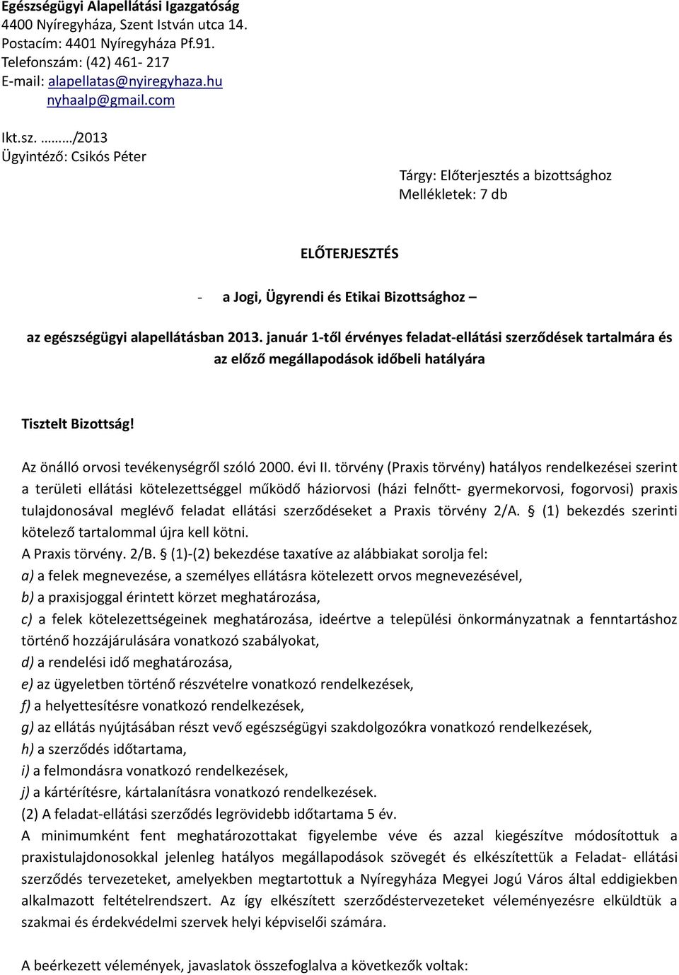 törvény (Praxis törvény) hatályos rendelkezései szerint a területi ellátási kötelezettséggel működő háziorvosi (házi felnőtt- gyermekorvosi, fogorvosi) praxis tulajdonosával meglévő feladat ellátási