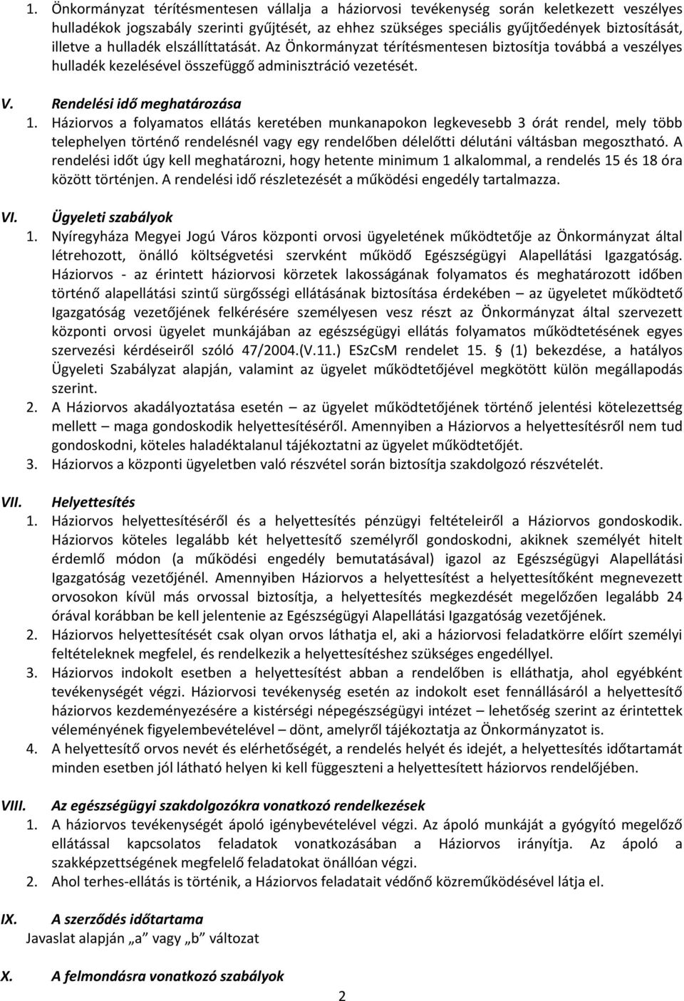 Háziorvos a folyamatos ellátás keretében munkanapokon legkevesebb 3 órát rendel, mely több telephelyen történő rendelésnél vagy egy rendelőben délelőtti délutáni váltásban megosztható.