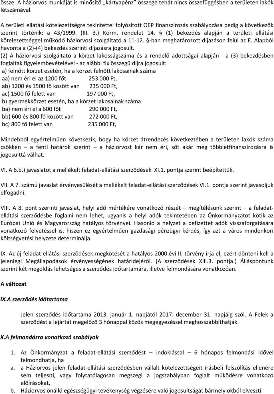 (1) bekezdés alapján a területi ellátási kötelezettséggel működő háziorvosi szolgáltató a 11-12. -ban meghatározott díjazáson felül az E.