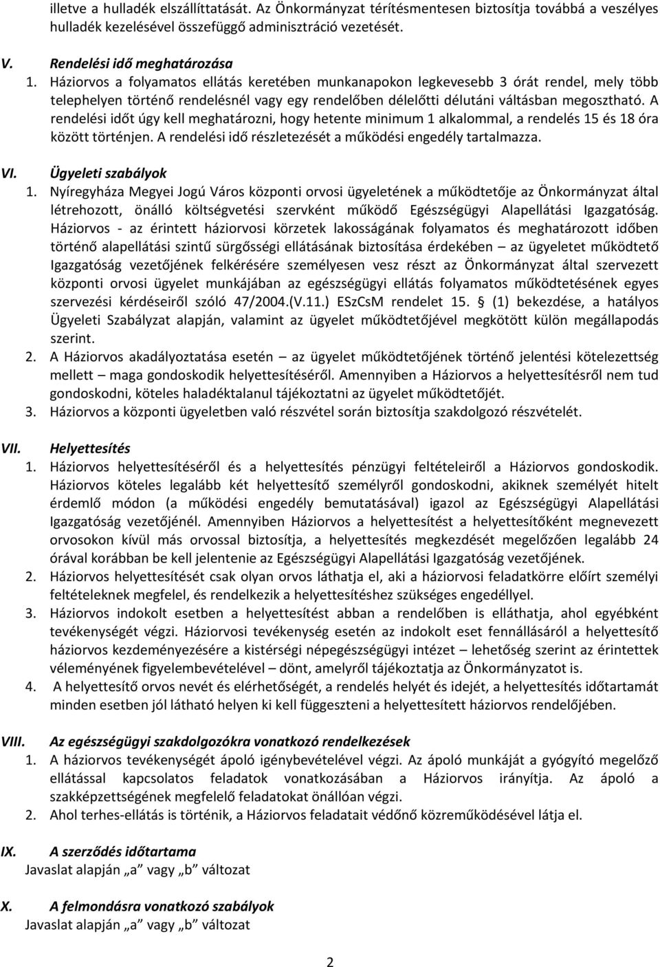 A rendelési időt úgy kell meghatározni, hogy hetente minimum 1 alkalommal, a rendelés 15 és 18 óra között történjen. A rendelési idő részletezését a működési engedély tartalmazza. VI. VII.