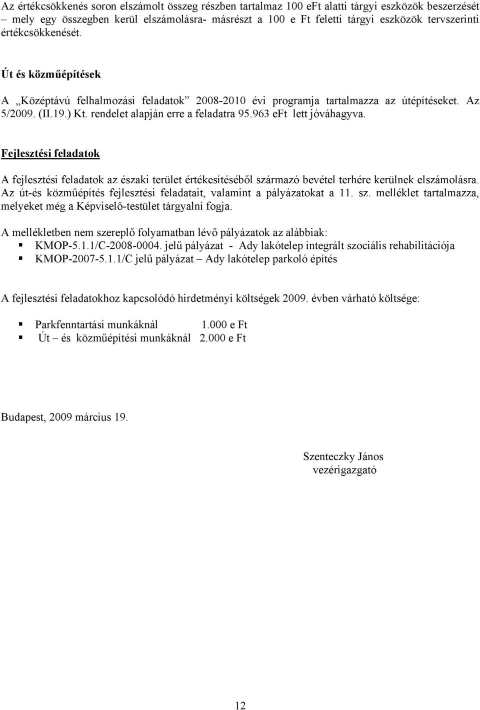 963 eft lett jóváhagyva. Fejlesztési feladatok A fejlesztési feladatok az északi terület értékesítéséből származó bevétel terhére kerülnek elszámolásra.