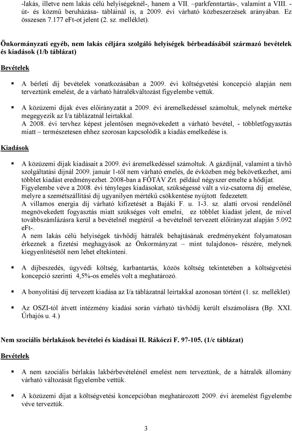 Önkormányzati egyéb, nem lakás céljára szolgáló helyiségek bérbeadásából származó bevételek és kiadások (1/b táblázat) Bevételek A bérleti díj bevételek vonatkozásában a 2009.