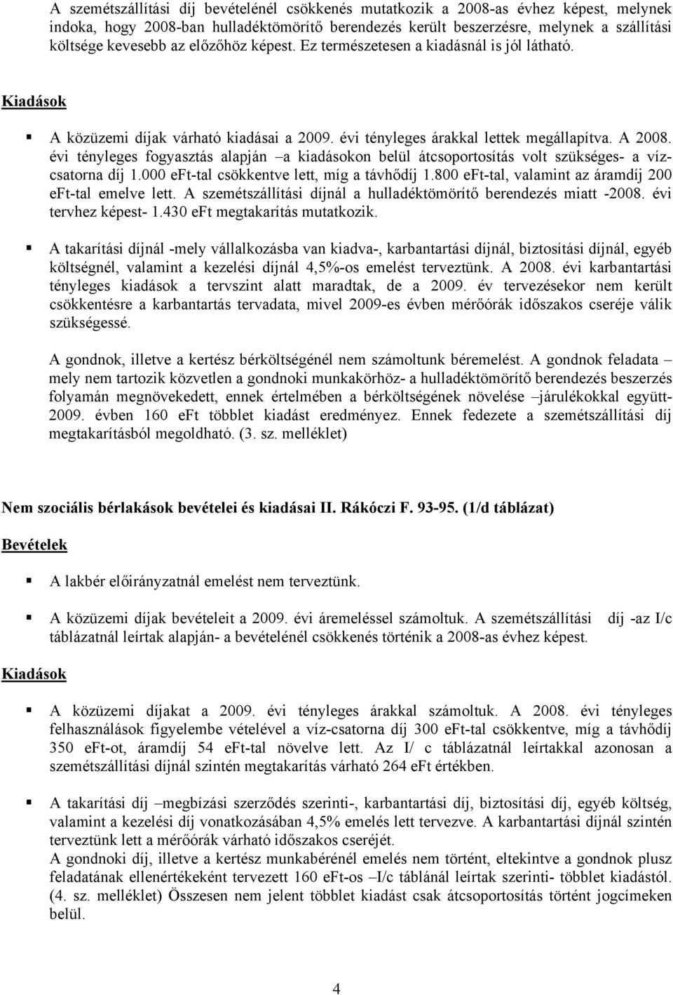 évi tényleges fogyasztás alapján a kiadásokon belül átcsoportosítás volt szükséges- a vízcsatorna díj 1.000 eft-tal csökkentve lett, míg a távhődíj 1.