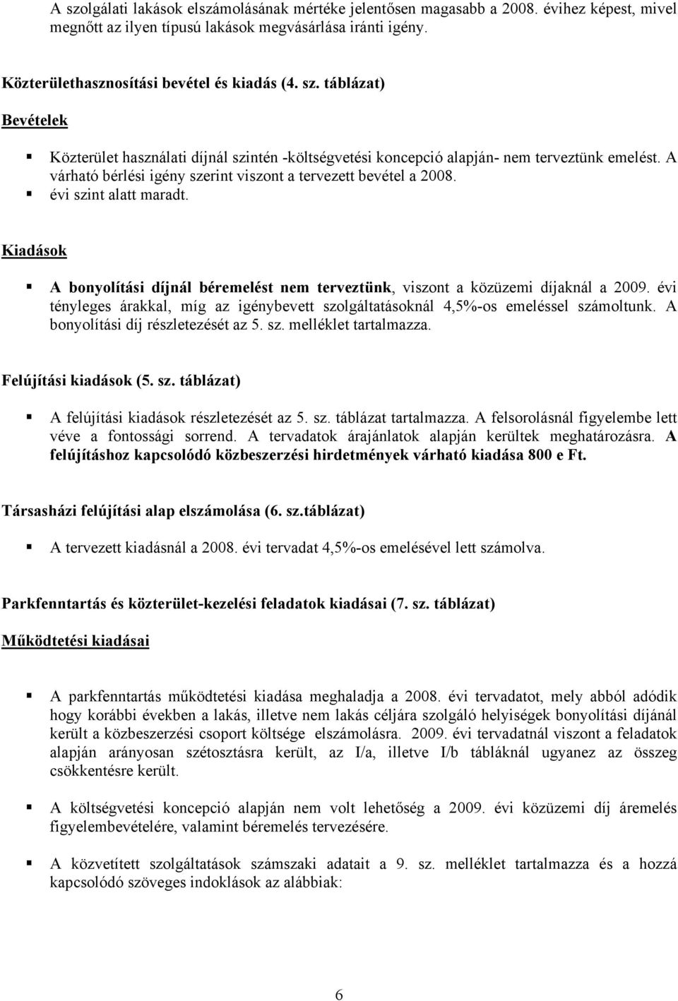 évi tényleges árakkal, míg az igénybevett szolgáltatásoknál 4,5%-os emeléssel számoltunk. A bonyolítási díj részletezését az 5. sz. melléklet tartalmazza. Felújítási kiadások (5. sz. táblázat) A felújítási kiadások részletezését az 5.