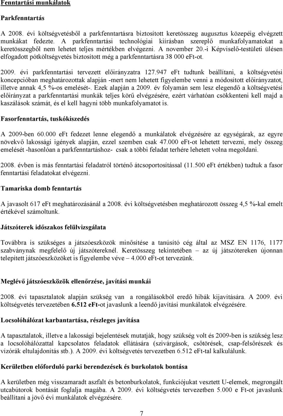 -i Képviselő-testületi ülésen elfogadott pótköltségvetés biztosított még a parkfenntartásra 38 000 eft-ot. 2009. évi parkfenntartási tervezett előirányzatra 127.