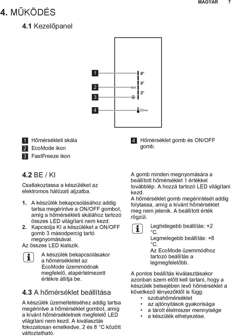 Kapcsolja KI a készüléket a ON/OFF gomb 3 másodpercig tartó megnyomásával. Az összes LED kialszik.