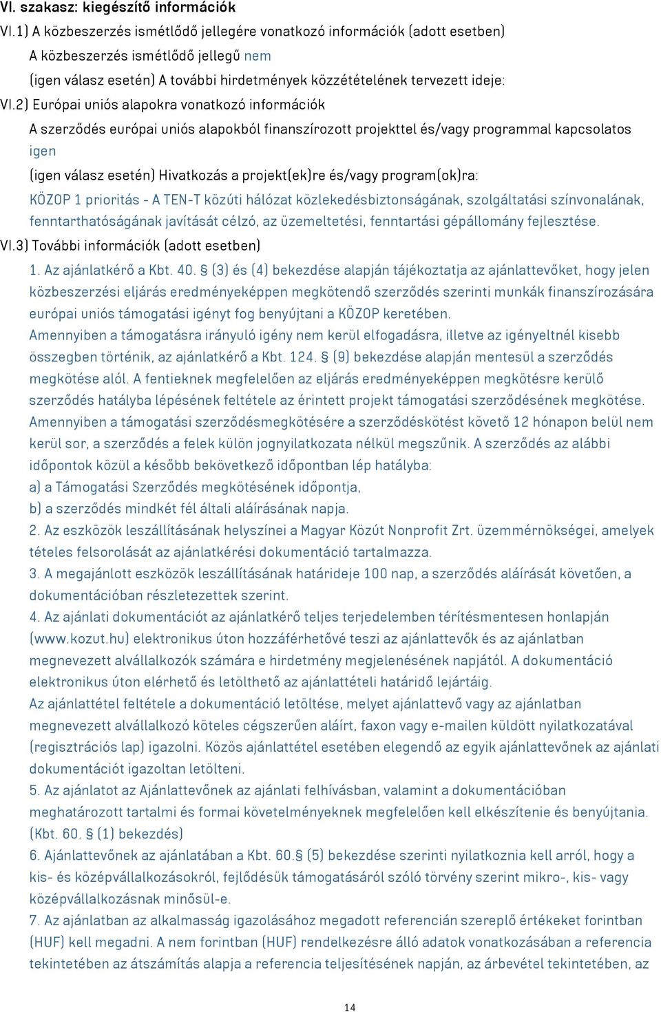 2) Európai uniós alapokra vonatkozó információk A szerződés európai uniós alapokból finanszírozott projekttel és/ programmal kapcsolatos igen (igen válasz esetén) Hivatkozás a projekt(ek)re és/