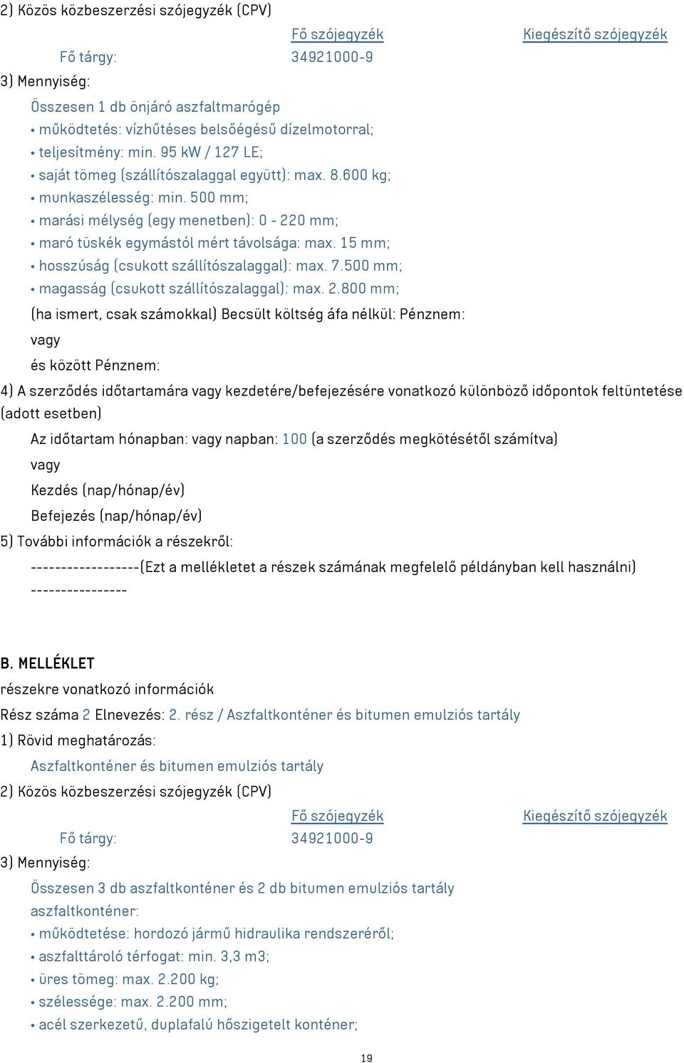 500 mm; marási mélység (egy menetben): 0-220 mm; maró tüskék egymástól mért távolsága: max. 15 mm; hosszúság (csukott szállítószalaggal): max. 7.500 mm; magasság (csukott szállítószalaggal): max. 2.