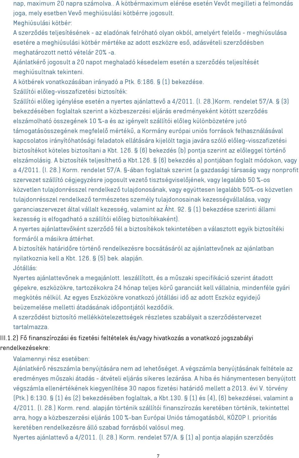 szerződésben meghatározott nettó vételár 20% -a. Ajánlatkérő jogosult a 20 napot meghaladó késedelem esetén a szerződés teljesítését meghiúsultnak tekinteni. A kötbérek vonatkozásában irányadó a Ptk.