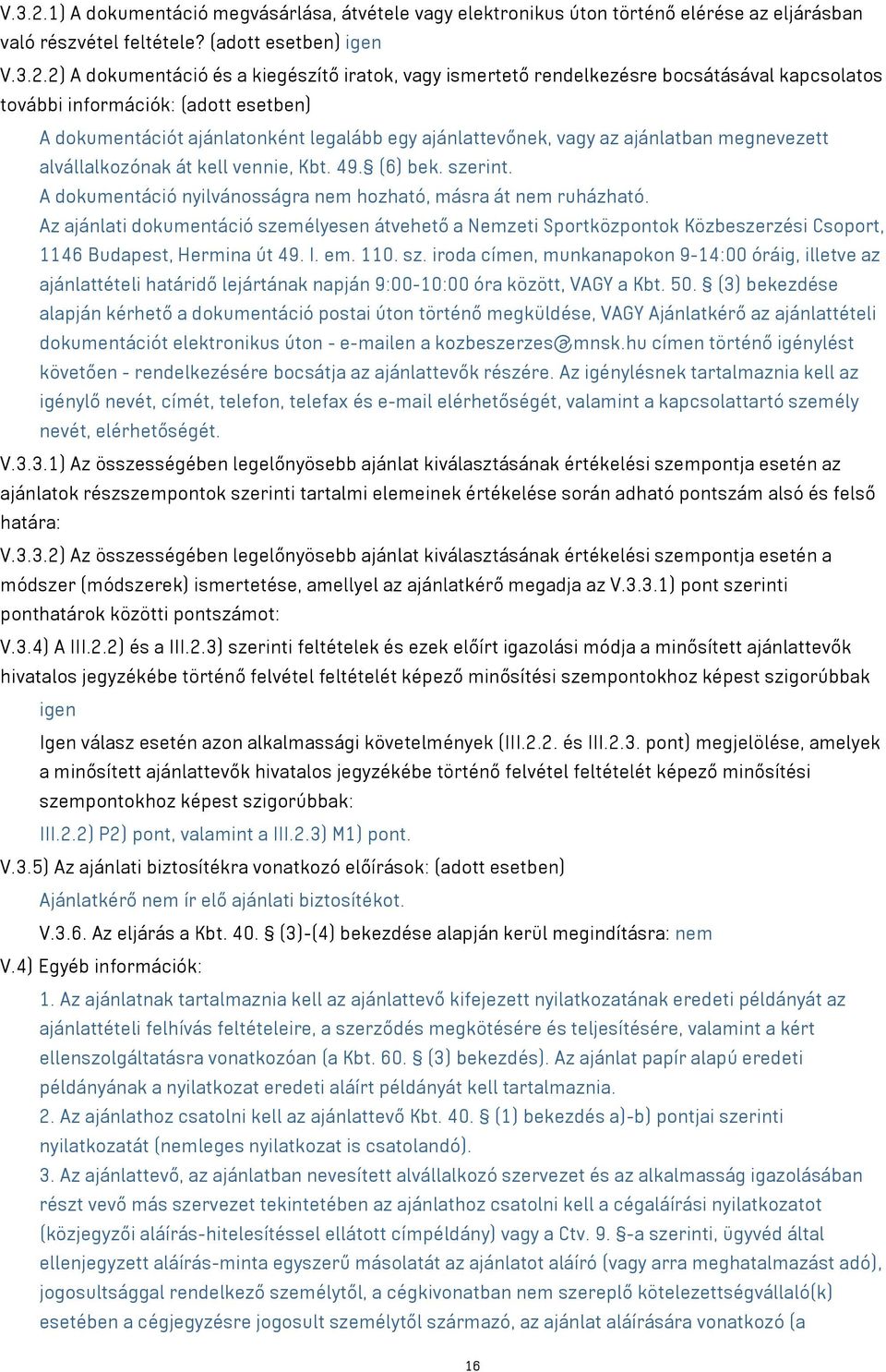 (adott esetben) igen 2) A dokumentáció és a kiegészítő iratok, vagy ismertető rendelkezésre bocsátásával kapcsolatos további információk: (adott esetben) A dokumentációt ajánlatonként legalább egy