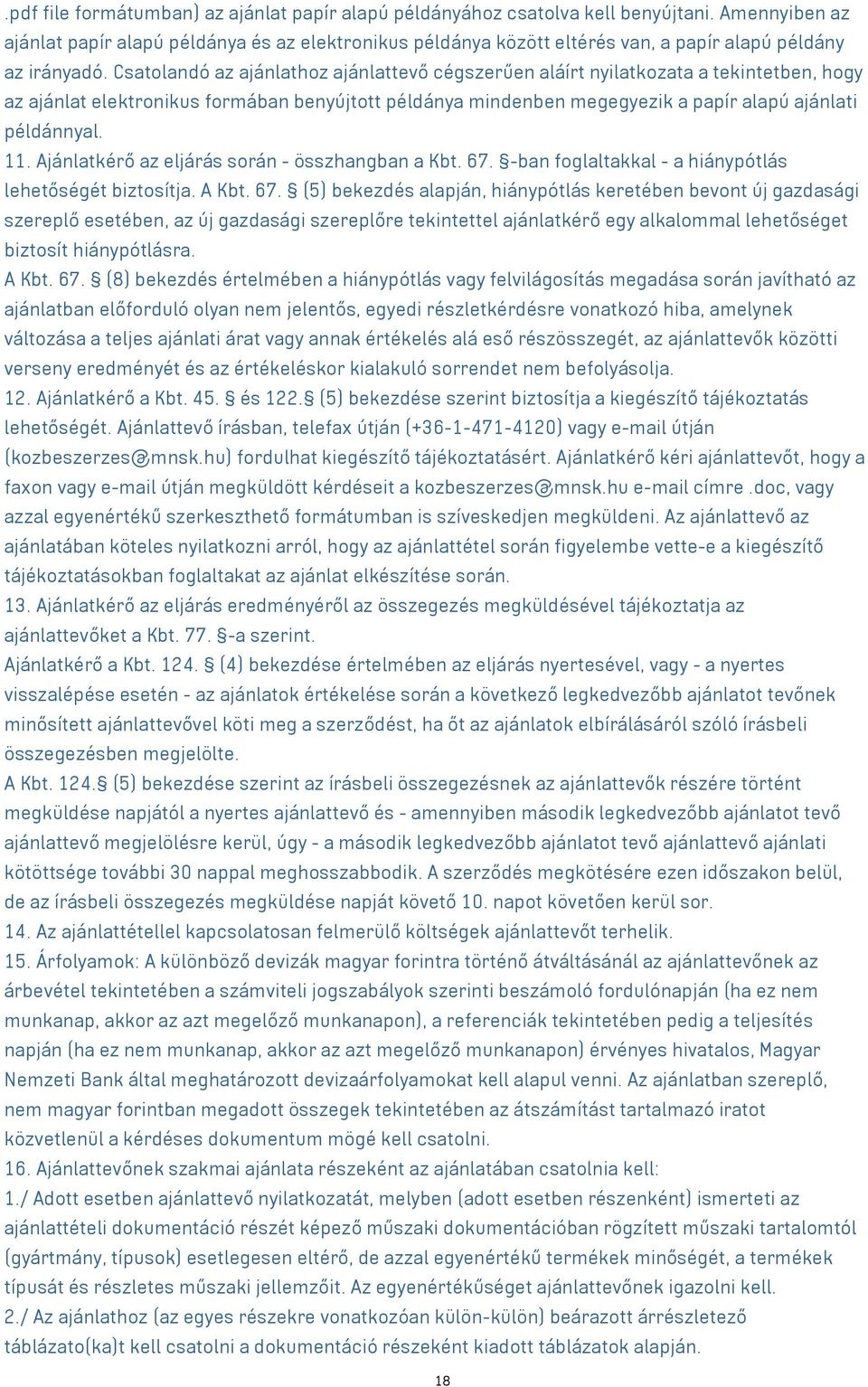 Csatolandó az ajánlathoz ajánlattevő cégszerűen aláírt nyilatkozata a tekintetben, hogy az ajánlat elektronikus formában benyújtott példánya mindenben megegyezik a papír alapú ajánlati példánnyal. 11.