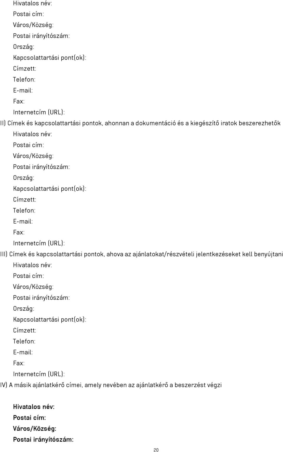 III) Címek és kapcsolattartási pontok, ahova az ajánlatokat/részvételi jelentkezéseket kell benyújtani Hivatalos név: Postai cím: Város/Község: Postai irányítószám: Ország: Kapcsolattartási