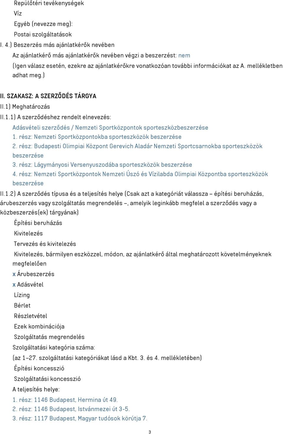 mellékletben adhat meg.) II. SZAKASZ: A SZERZŐDÉS TÁRGYA II.1) Meghatározás II.1.1) A szerződéshez rendelt elnevezés: Adásvételi szerződés / Nemzeti Sportközpontok sporteszközbeszerzése 1.