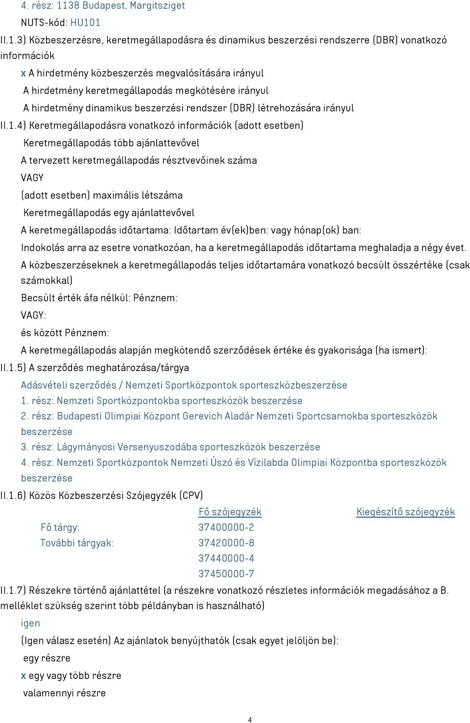 1 II.1.3) Közbeszerzésre, keretmegállapodásra és dinamikus beszerzési rendszerre (DBR) vonatkozó információk x A hirdetmény közbeszerzés megvalósítására irányul A hirdetmény keretmegállapodás