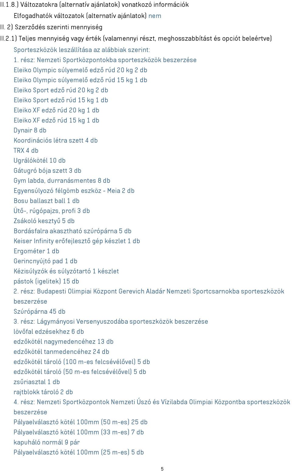 rész: Nemzeti Sportközpontokba sporteszközök beszerzése Eleiko Olympic súlyemelő edző rúd 20 kg 2 db Eleiko Olympic súlyemelő edző rúd 15 kg 1 db Eleiko Sport edző rúd 20 kg 2 db Eleiko Sport edző