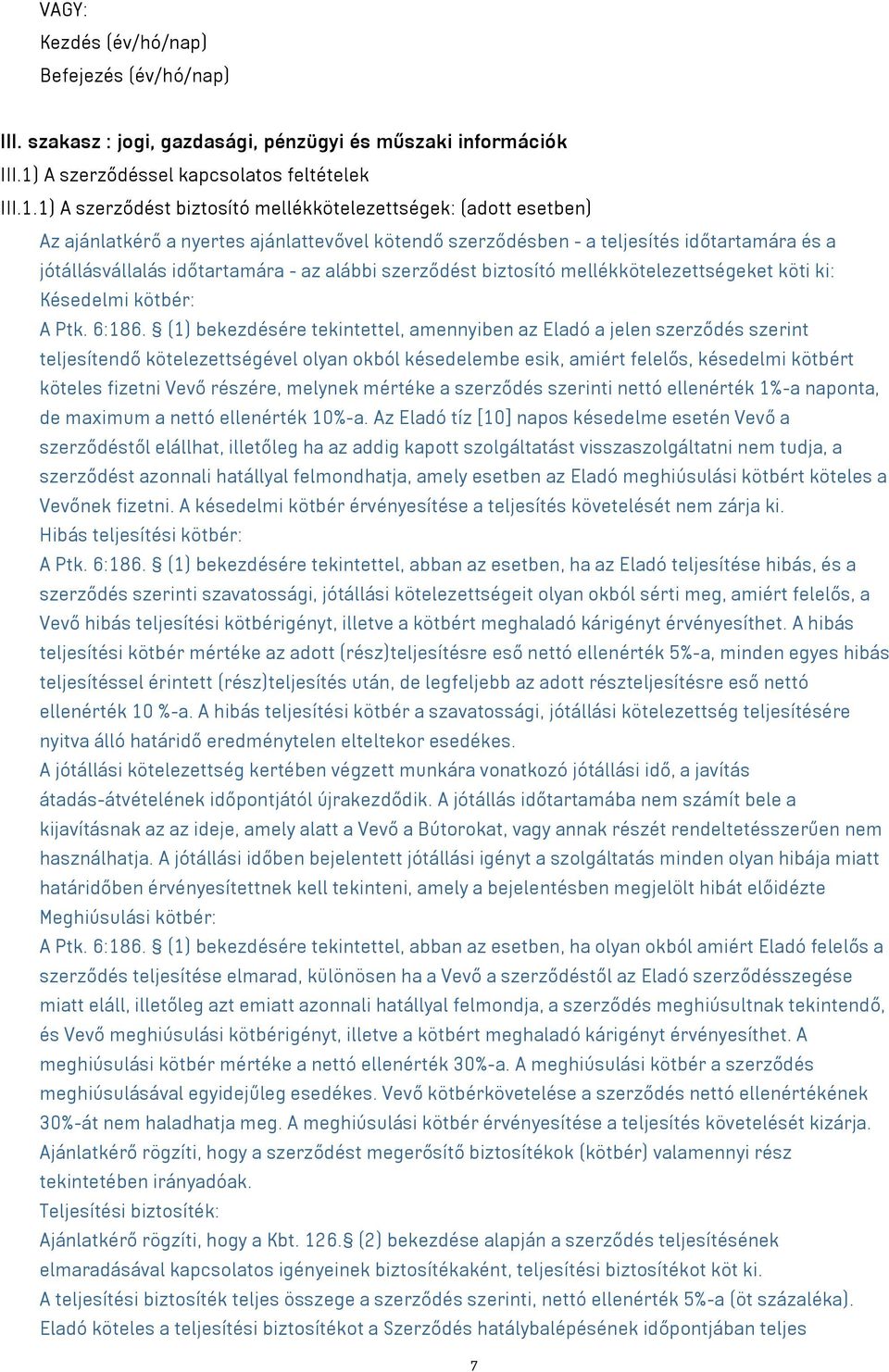 1) A szerződést biztosító mellékkötelezettségek: (adott esetben) Az ajánlatkérő a nyertes ajánlattevővel kötendő szerződésben - a teljesítés időtartamára és a jótállásvállalás időtartamára - az