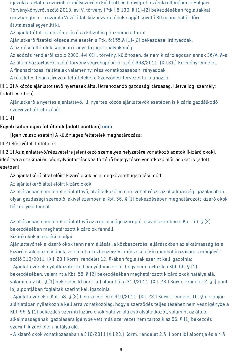 Az ajánlattétel, az elszámolás és a kifizetés pénzneme a forint. Ajánlatkérő fizetési késedelme esetén a Ptk. 6:155. (1)-(2) bekezdései irányadóak.