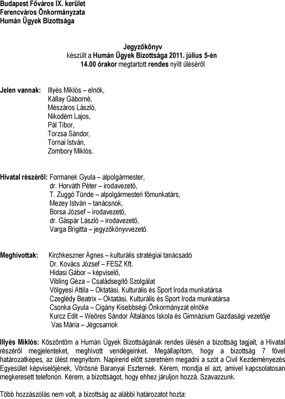 Hivatal részéről: Formanek Gyula alpolgármester, dr. Horváth Péter irodavezető, T. Zuggó Tünde alpolgármesteri főmunkatárs, Mezey István tanácsnok, Borsa József irodavezető, dr.