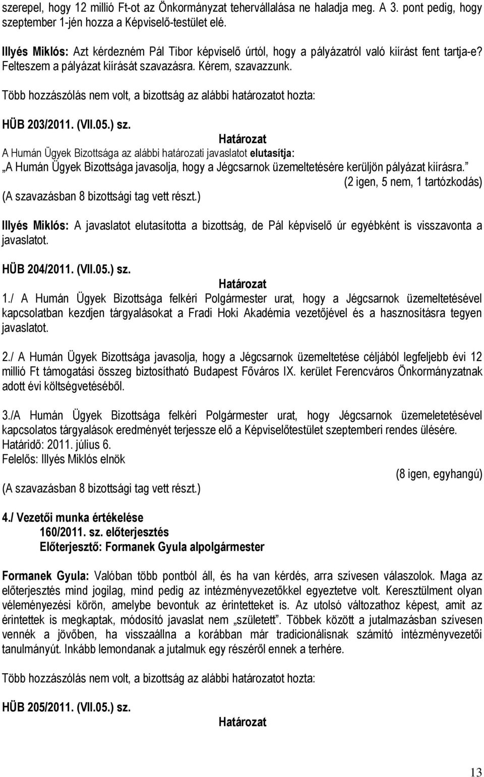 Több hozzászólás nem volt, a bizottság az alábbi határozatot hozta: HÜB 203/2011. (VII.05.) sz.