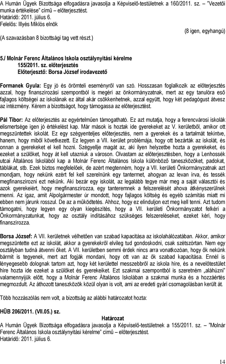 Hosszasan foglalkozik az előterjesztés azzal, hogy finanszírozási szempontból is megéri az önkormányzatnak, mert az egy tanulóra eső fajlagos költségei az iskolának ez által akár csökkenhetnek, azzal