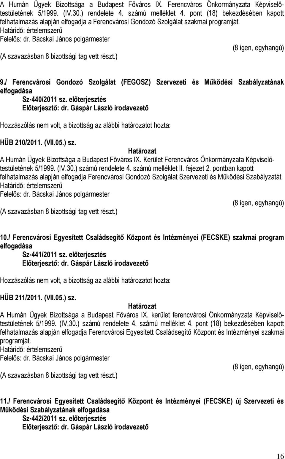 / Ferencvárosi Gondozó Szolgálat (FEGOSZ) Szervezeti és Működési Szabályzatának elfogadása Sz-440/2011 sz. előterjesztés Hozzászólás nem volt, a bizottság az alábbi határozatot hozta: HÜB 210/2011.