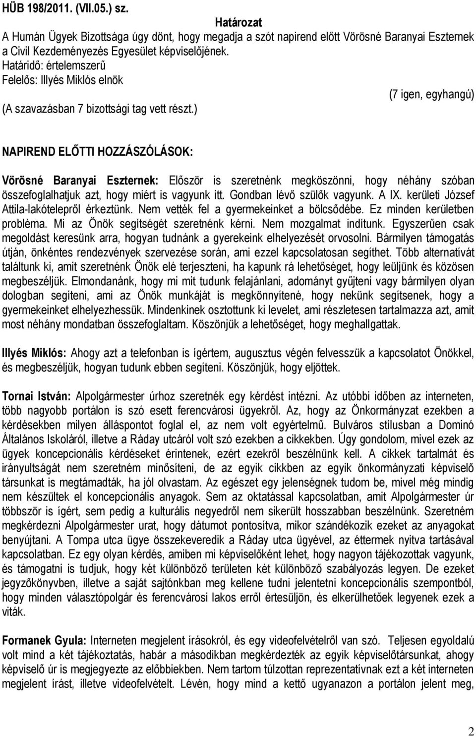 ) NAPIREND ELŐTTI HOZZÁSZÓLÁSOK: Vörösné Baranyai Eszternek: Először is szeretnénk megköszönni, hogy néhány szóban összefoglalhatjuk azt, hogy miért is vagyunk itt. Gondban lévő szülők vagyunk. A IX.