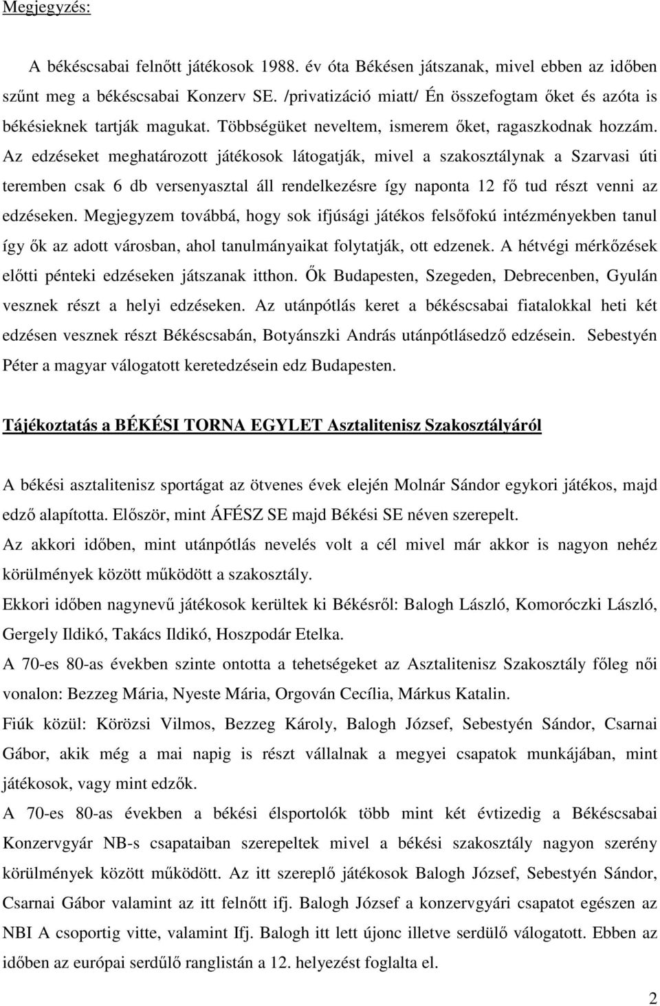 Az edzéseket meghatározott játékosok látogatják, mivel a szakosztálynak a Szarvasi úti teremben csak 6 db versenyasztal áll rendelkezésre így naponta 12 fő tud részt venni az edzéseken.