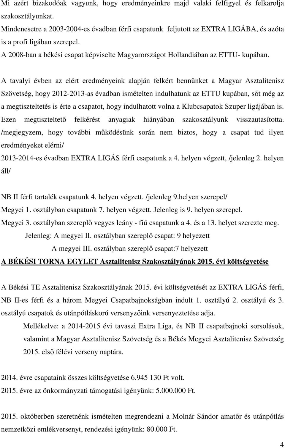 A tavalyi évben az elért eredményeink alapján felkért bennünket a Magyar Asztalitenisz Szövetség, hogy 2012-2013-as évadban ismételten indulhatunk az ETTU kupában, sőt még az a megtiszteltetés is