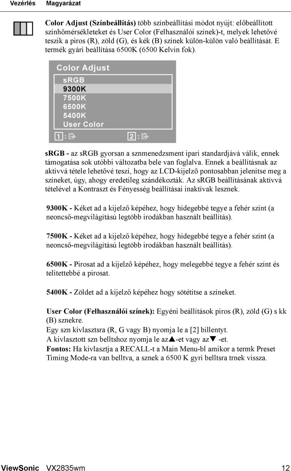 srgb - az srgb gyorsan a sznmenedzsment ipari standardjává válik, ennek támogatása sok utóbbi változatba bele van foglalva.