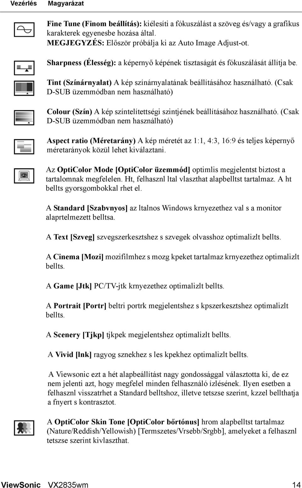 (Csak D-SUB üzemmódban nem használható) Colour (Szín) A kép színtelítettségi szintjének beállításához használható.