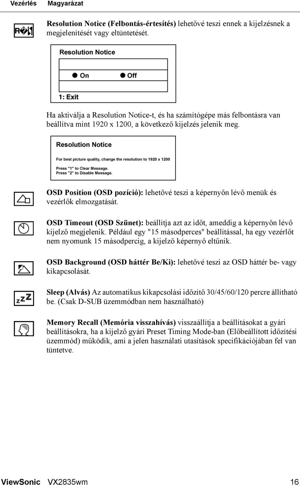 OSD Position (OSD pozíció): lehetővé teszi a képernyőn lévő menük és vezérlők elmozgatását. OSD Timeout (OSD Szünet): beállítja azt az időt, ameddig a képernyőn lévő kijelző megjelenik.