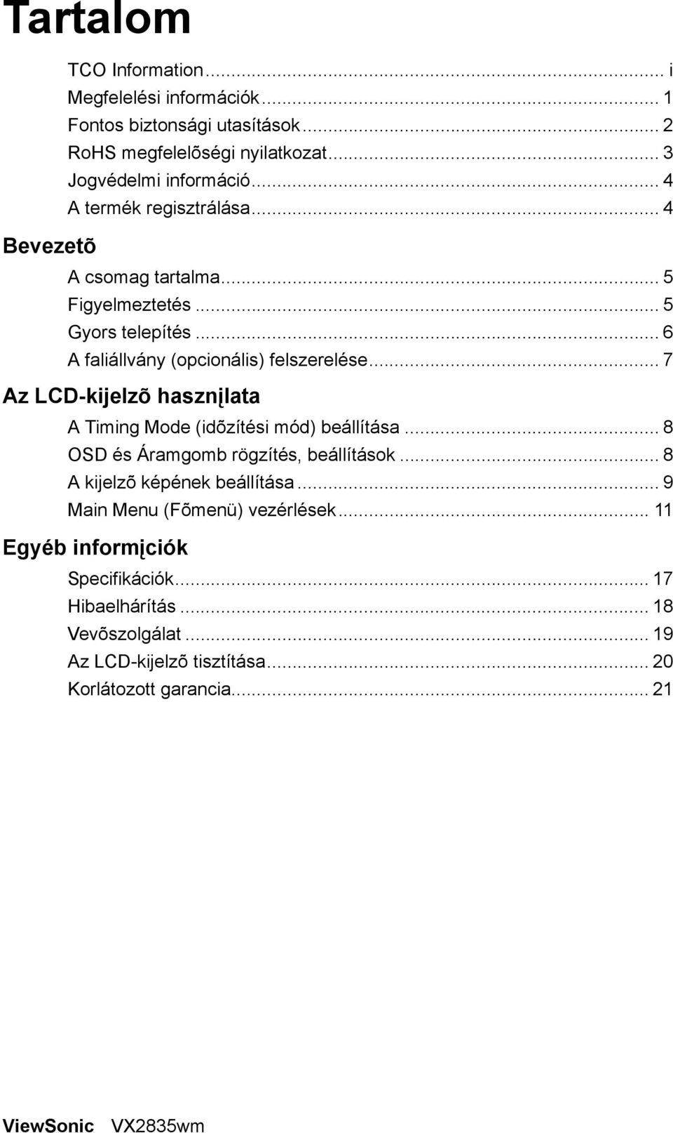 .. 7 Az LCD-kijelzõ hasznįlata A Timing Mode (idõzítési mód) beállítása... 8 OSD és Áramgomb rögzítés, beállítások... 8 A kijelzõ képének beállítása.