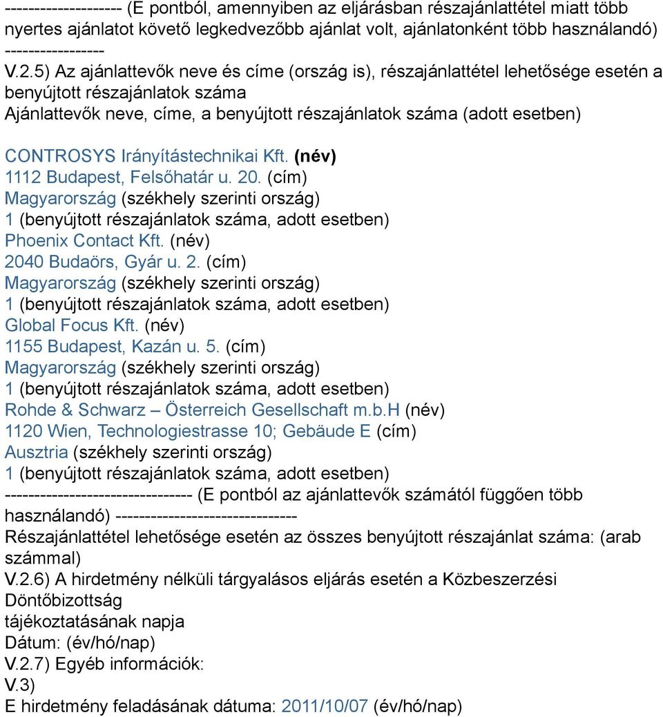 Irányítástechnikai Kft. (név) 1112 Budapest, Felsőhatár u. 20. (cím) Magyarország (székhely szerinti ország) 1 (benyújtott részajánlatok száma, adott esetben) Phoenix Contact Kft.