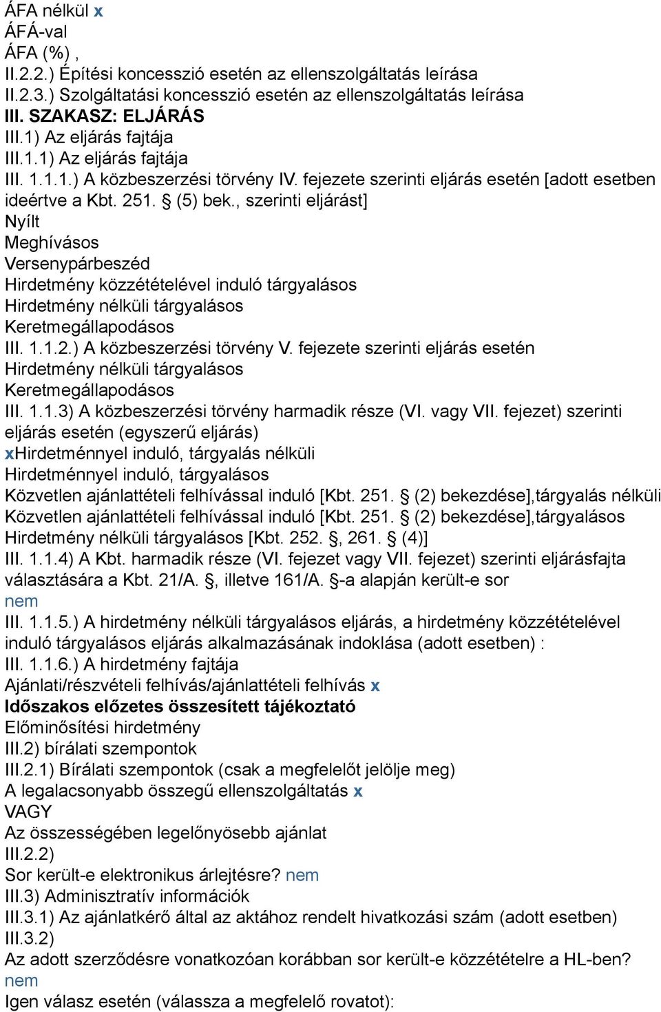 , szerinti eljárást] Nyílt Meghívásos Versenypárbeszéd Hirdetmény közzétételével induló tárgyalásos Hirdetmény nélküli tárgyalásos Keretmegállapodásos III. 1.1.2.) A közbeszerzési törvény V.