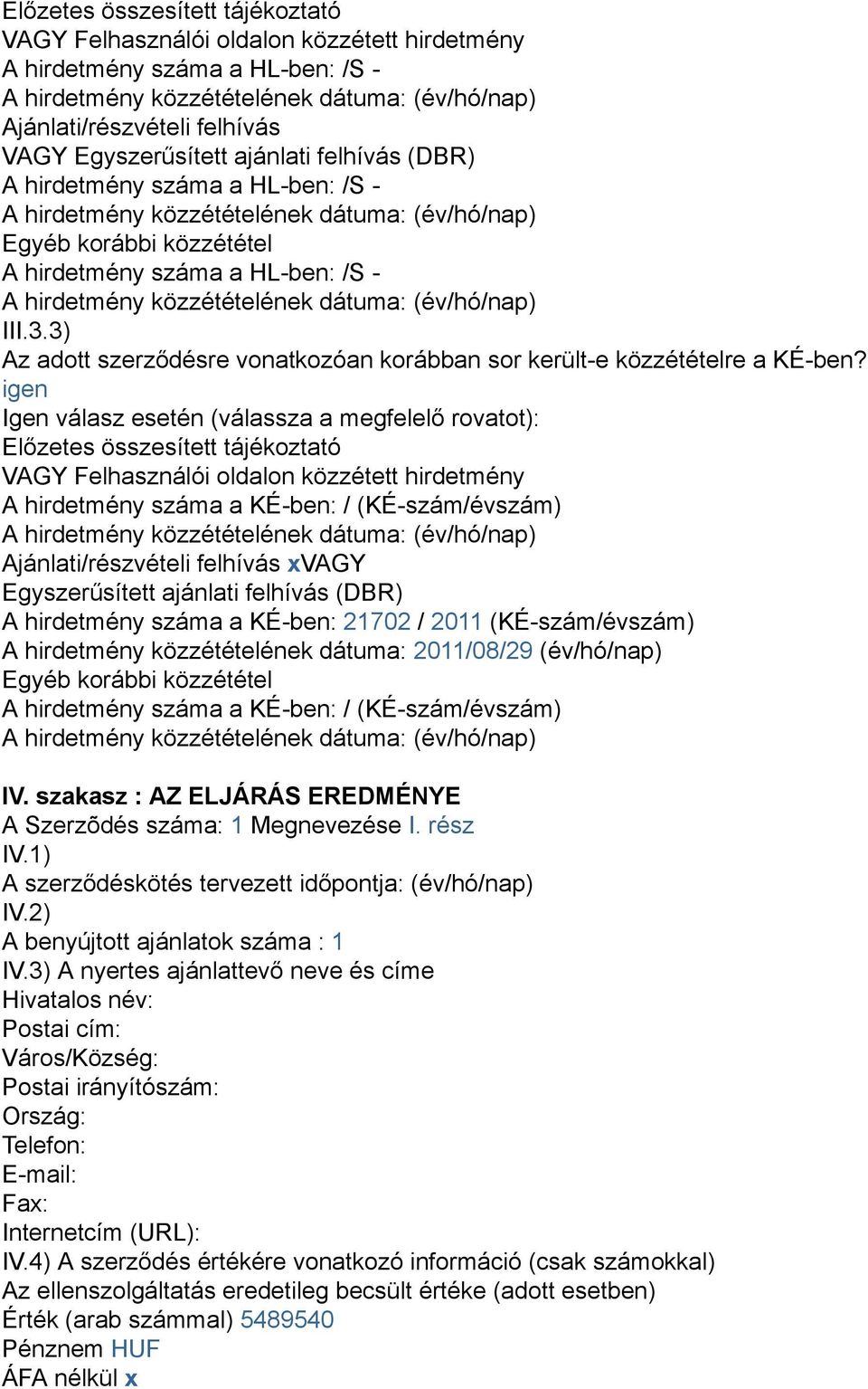 közzétételének dátuma: (év/hó/nap) III.3.3) Az adott szerződésre vonatkozóan korábban sor került-e közzétételre a KÉ-ben?