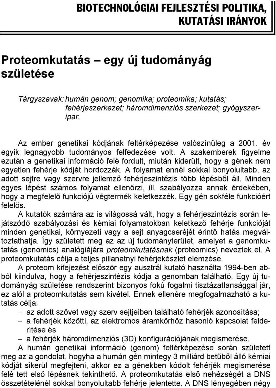 A szakemberek figyelme ezután a genetikai információ felé fordult, miután kiderült, hogy a gének nem egyetlen fehérje kódját hordozzák.