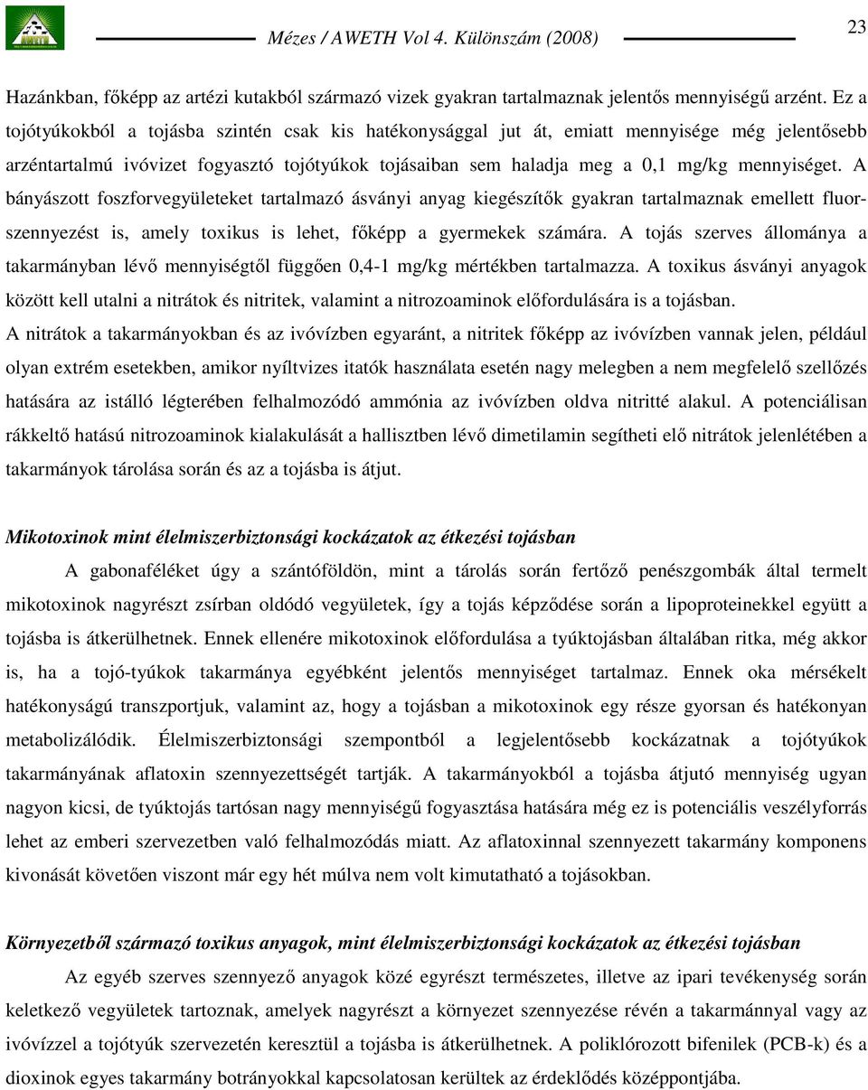 A bányászott foszforvegyületeket tartalmazó ásványi anyag kiegészítık gyakran tartalmaznak emellett fluorszennyezést is, amely toxikus is lehet, fıképp a gyermekek számára.