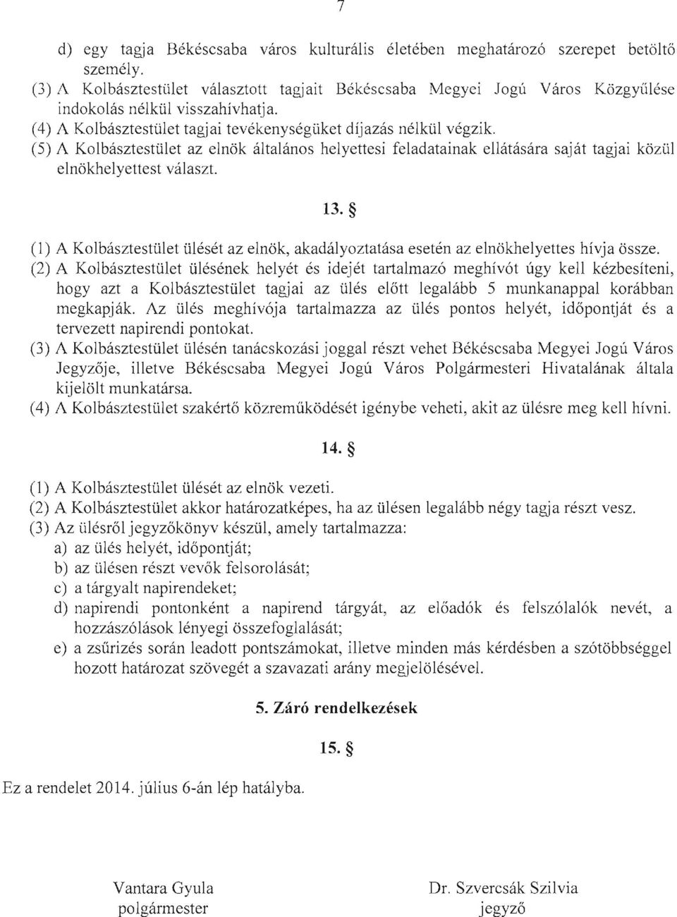 (5) A Kolbásztestület az elnök általános helyettesi feladatainak ellátására saját tagjai közül elnökhelyettest választ. 13.