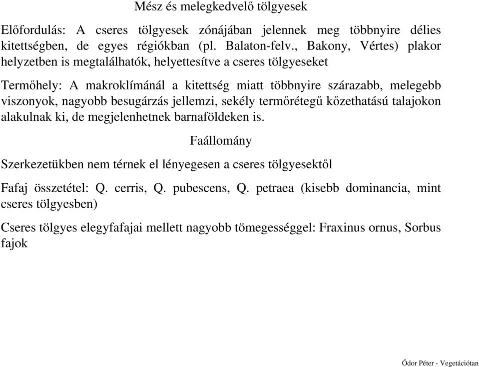 nagyobb besugárzás jellemzi, sekély termőrétegű kőzethatású talajokon alakulnak ki, de megjelenhetnek barnaföldeken is.