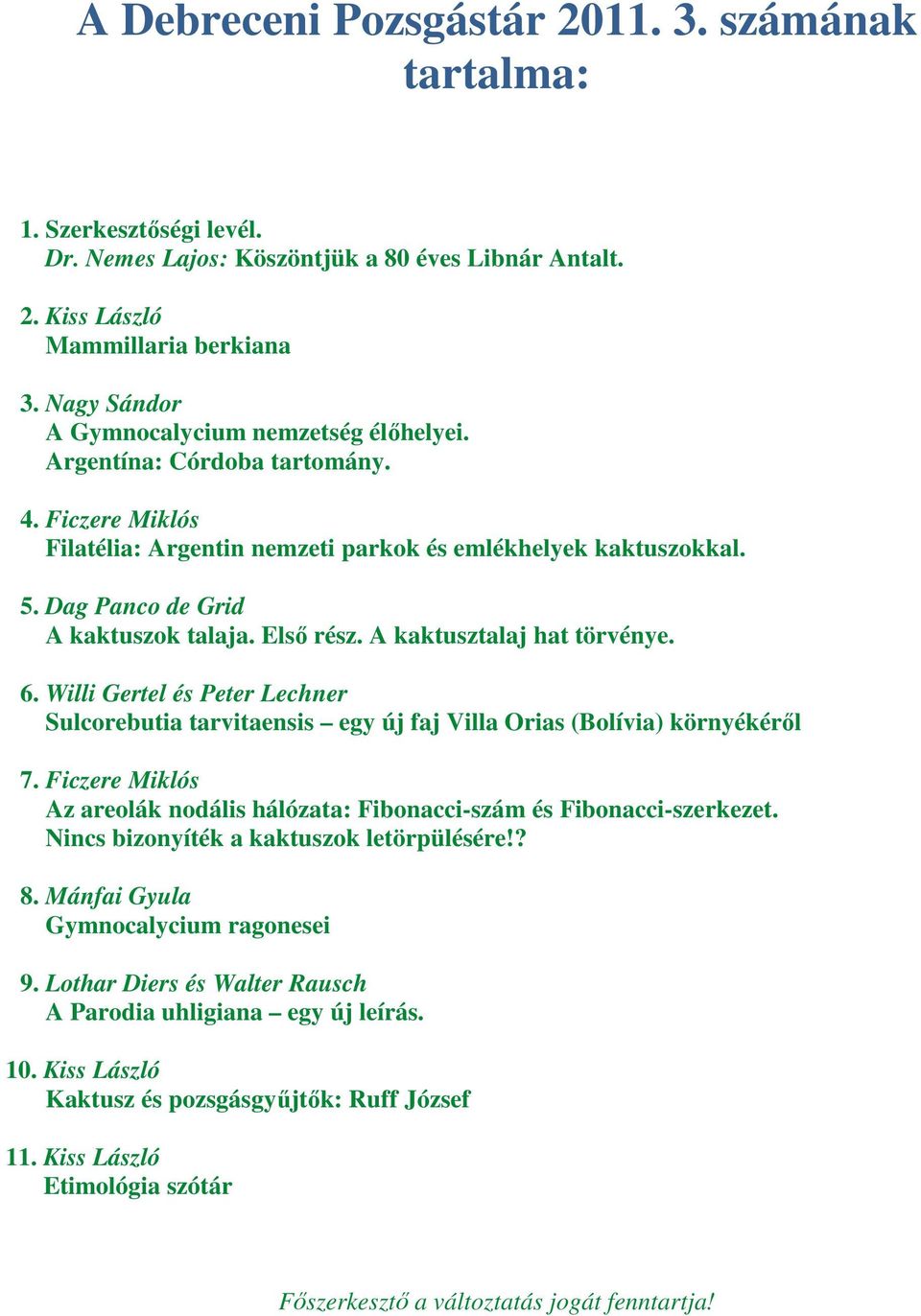 Dag Panco de Grid A kaktuszok talaja. Első rész. A kaktusztalaj hat törvénye. 6. Willi Gertel és Peter Lechner Sulcorebutia tarvitaensis egy új faj Villa Orias (Bolívia) környékéről 7.