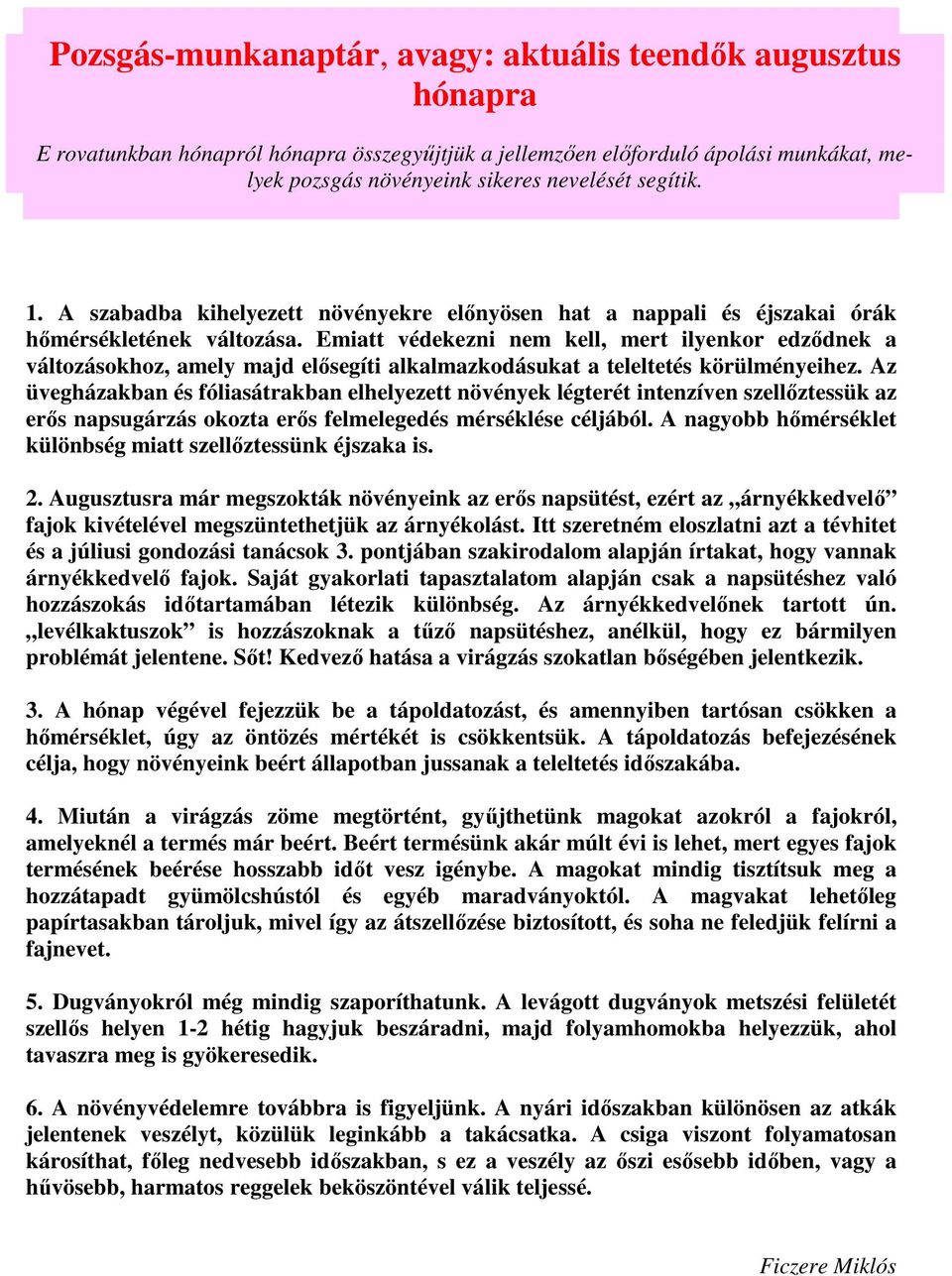 Emiatt védekezni nem kell, mert ilyenkor edződnek a változásokhoz, amely majd elősegíti alkalmazkodásukat a teleltetés körülményeihez.