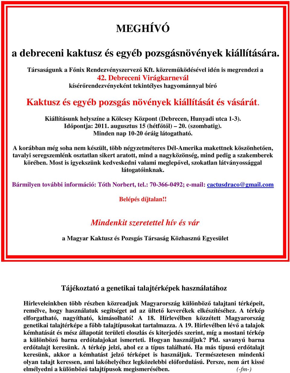 Kiállításunk helyszíne a Kölcsey Központ (Debrecen, Hunyadi utca 1-3). Időpontja: 2011. augusztus 15 (hétfőtől) 20. (szombatig). Minden nap 10-20 óráig látogatható.