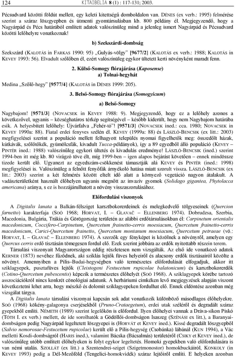 Megjegyzendõ, hogy a Nagyárpád és Pécs határából említett adatok valószínüleg mind a jelenleg ismert Nagyárpád és Pécsudvard közötti lelõhelyre vonatkoznak!