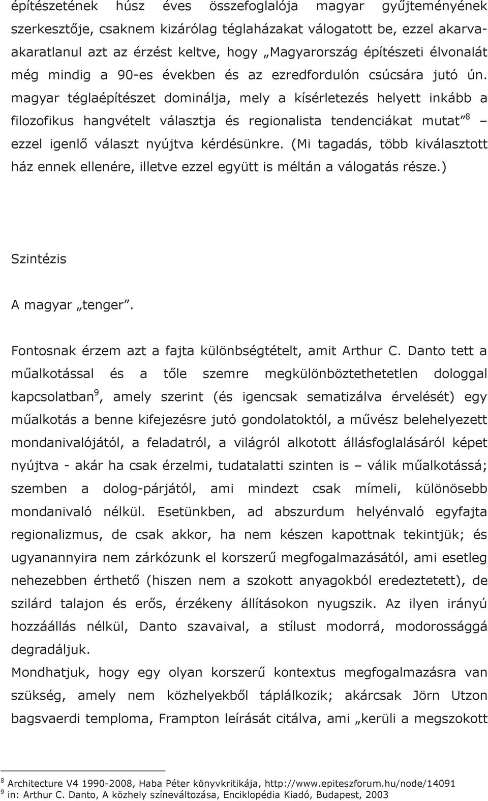 magyar téglaépítészet dominálja, mely a kísérletezés helyett inkább a filozofikus hangvételt választja és regionalista tendenciákat mutat 8 ezzel igenlı választ nyújtva kérdésünkre.