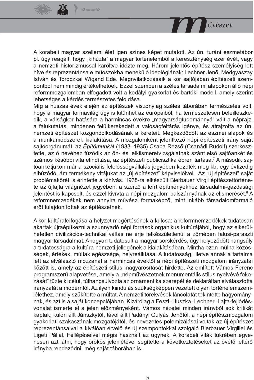 Három jelentős építész személyiség lett híve és reprezentánsa e mítoszokba menekülő ideológiának: Lechner Jenő, Medgyaszay István és Toroczkai Wigand Ede.