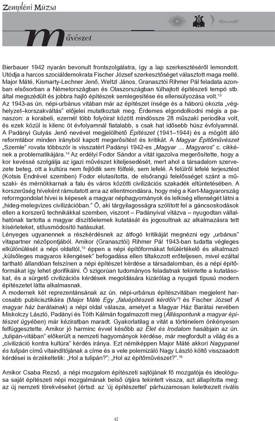 által megszédült és jobbra hajló építészek semlegesítése és ellensúlyozása volt. 13 Az 1943-as ún.